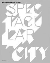 book cover of Spectacular City: Photographing the Future by Steven Jacobs