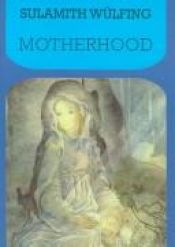 book cover of Motherhood by Sulamith Wulfing