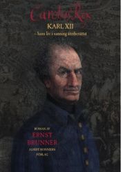 book cover of Carolus Rex : Karl XII, hans liv i sanning återberättat by Ernst Brunner
