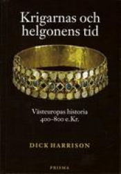 book cover of Krigarnas och helgonens tid : Västeuropas historia 400-800 e.Kr. by Dick Harrison