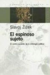 book cover of El Espinoso Sujeto: El Centro Ausente de la Ontologia Politica (Espacios del Saber) by Slavoj Žižek