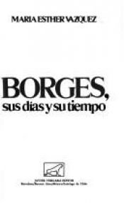 book cover of Borges, sus días y su tiempo by ホルヘ・ルイス・ボルヘス