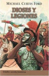 book cover of Dioses y Legiones by Michael Curtis Ford