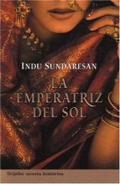 book cover of La Emperatriz Del Sol by Indu Sundaresan