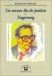 book cover of Un Oscuro Dia de Justicia - Zugzwang by Rodolfo Walsh