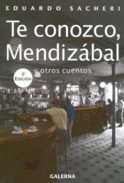 book cover of Te conozco, Mendizábal : y otros cuentos by Eduardo Sacheri