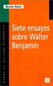 book cover of Siete Ensayos Sobre Walter Benjamin (Colección popular) by Beatriz Sarlo