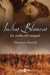 book cover of Indias Blancas: La Vuelta Del Ranquel (Exitos) by Florencia Bonelli