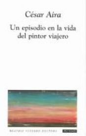 book cover of Un episodio en la vida del pintor viajero by César Aira