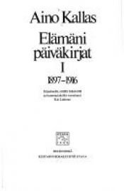 book cover of Elämäni päiväkirjat. 1 : 1897-1916 by أينو كلاس