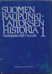 book cover of Suomen kaupunkilaitoksen historia. 1 : Keskiajalta 1870-luvulle by C. J. Gardberg