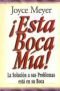 Esta Boca Mia!: La Solucion a Sus Problemas Esta en Su Boca