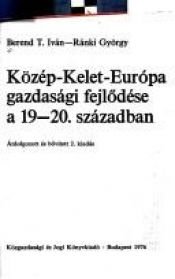 book cover of Közép-Kelet-Európa gazdasági fejlődése a 19-20. században by Ivan Berend