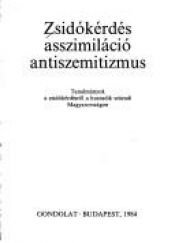 book cover of Zsidókérdés, asszimiláció, antiszemitizmus Tanulmányok a zsidókérdésről a huszadik századi Magyarországon by Hanák Péter