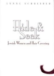 book cover of Hide and Seek: Jewish Women and Hair Covering by Lynne Schreiber