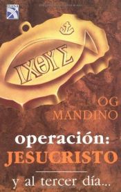 book cover of Operación Jesucristo y al Tercer Día by Og Mandino