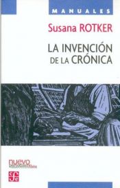 book cover of La invencion de la cronica (Manuales) by Susana Rotker