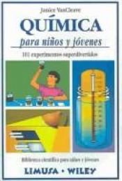 book cover of Quimica para ninos y jovenes: 101 experimentos superdivertidos (Biblioteca Cientifica Para Ninos Y Jovenes) by Janice VanCleave