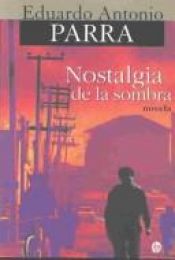book cover of Nostalgia de la Sombra : Novela: Novela (Narradores Contemporaneos) by Eduardo Antonio Parra