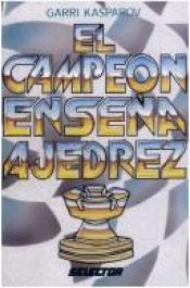 book cover of El Campeon Ensena Ajedrez by Garry Kasparov