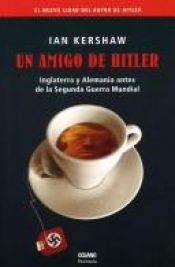 book cover of Un Amigo de Hitler: Inglaterra y Alemania Antes de La Segunda Guerra Mundial by Ian Kershaw