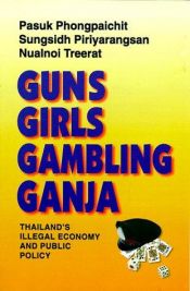 book cover of Guns, girls, gambling, ganja : Thailand's illegal economy and public policy by Pasuk Phongpaichi