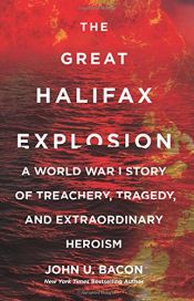book cover of The Great Halifax Explosion: A World War I Story of Treachery, Tragedy, and Extraordinary Heroism by John U. Bacon