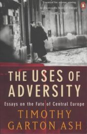 book cover of The uses of adversity: Essays on the fate of Central Europe by Тимоти Гартон-Эш