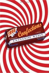 book cover of True Confections by Katharine Weber