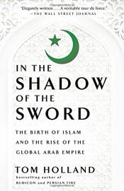 book cover of In the Shadow of the Sword: The Birth of Islam and the Rise of the Global Arab Empire by Tom Holland