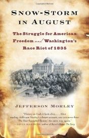 book cover of Snow-Storm in August: The Struggle for American Freedom and Washington's Race Riot of 1835 by Jefferson Morley