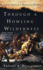 book cover of Through a Howling Wilderness: Benedict Arnold's March to Quebec, 1775 by Thomas A. Desjardin