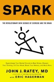 book cover of Spark: The Revolutionary New Science of Exercise and the Brain by John J. Ratey M.D.