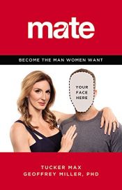 book cover of Mate: Become the Man Women Want by Geoffrey Miller|Tucker Max