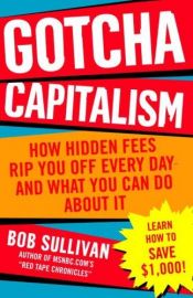 book cover of Gotcha Capitalism: How Hidden Fees Rip You Off Every Day-and What You Can Do About It by Bob Sullivan