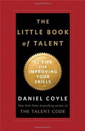 book cover of The Little Book of Talent: 52 Tips for Improving Your Skills by Daniel Coyle