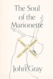 book cover of The Soul of the Marionette: A Short Inquiry into Human Freedom by Τζον Γκρέι