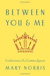 book cover of Between You & Me: Confessions of a Comma Queen by Mary Norris
