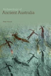 book cover of The Archaeology of Ancient Australia by Peter Hiscock