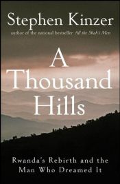 book cover of A thousand hills : Rwanda's rebirth and the man who dreamed it by Stephen Kinzer