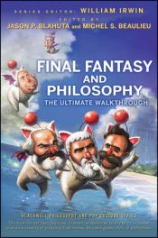 book cover of Final Fantasy and Philosophy: The Ultimate Walkthrough (The Blackwell Philosophy and Pop Culture Series) by William Irwin