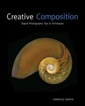 book cover of Creative Composition: Digital Photography Tips and Techniques by Harold Davis