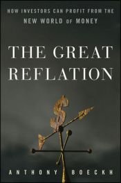 book cover of The great reflation : How investors can profit from the new world of money by J. Anthony Boeckh