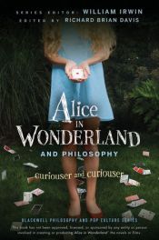 book cover of Alice in Wonderland and Philosophy : Curiouser and Curiouser by William Irwin
