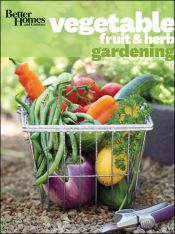 book cover of Better Homes & Gardens Vegetable, Fruit & Herb Gardening by Better Homes and Gardens