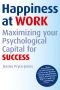 Happiness at work : maximizing your psychological capital for success