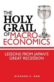 book cover of The Holy Grail of Macroeconomics, Revised Edition: Lessons from Japans Great Recession by Richard C. Koo