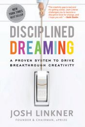 book cover of Disciplined Dreaming: A Proven System to Drive Breakthrough Creativity by Josh Linkner