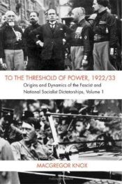 book cover of To the threshold of power, 1922/33 : Origins and Dynamics of the Fascist and National Socialist Dictatorships by MacGregor Knox