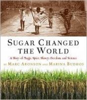 book cover of Sugar Changed the World: A Story of Magic, Spice, Slavery, Freedom, and Science by Marc Aronson